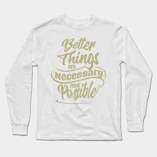 better things are necessary and possible Long Sleeve T-Shirt